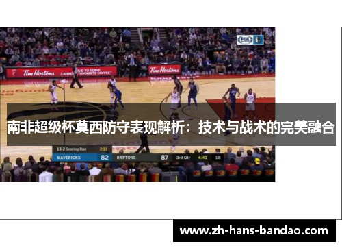南非超级杯莫西防守表现解析：技术与战术的完美融合