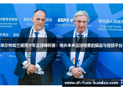 埃尔林哈兰德青少年足球锦标赛：培养未来足球明星的摇篮与竞技平台