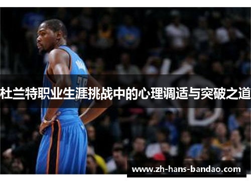杜兰特职业生涯挑战中的心理调适与突破之道