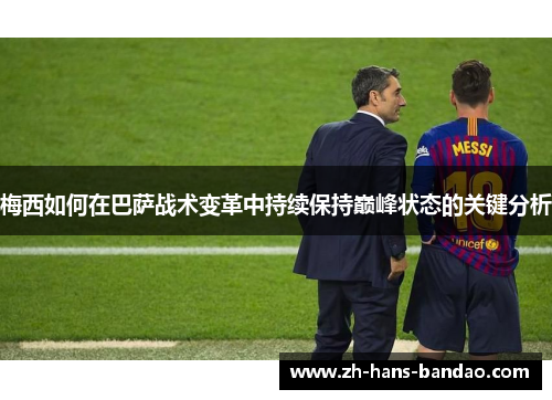 梅西如何在巴萨战术变革中持续保持巅峰状态的关键分析