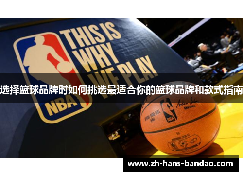 选择篮球品牌时如何挑选最适合你的篮球品牌和款式指南