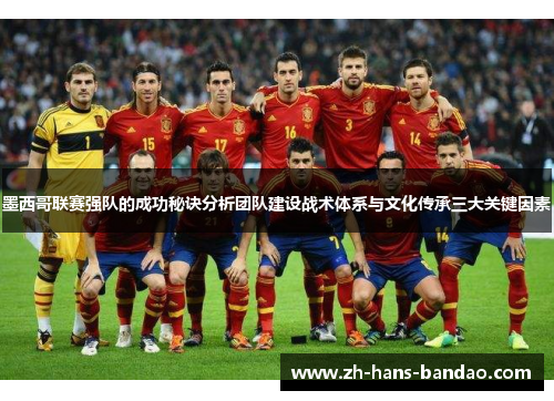 墨西哥联赛强队的成功秘诀分析团队建设战术体系与文化传承三大关键因素