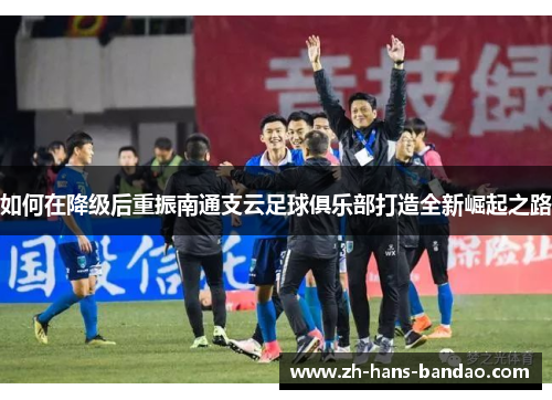 如何在降级后重振南通支云足球俱乐部打造全新崛起之路