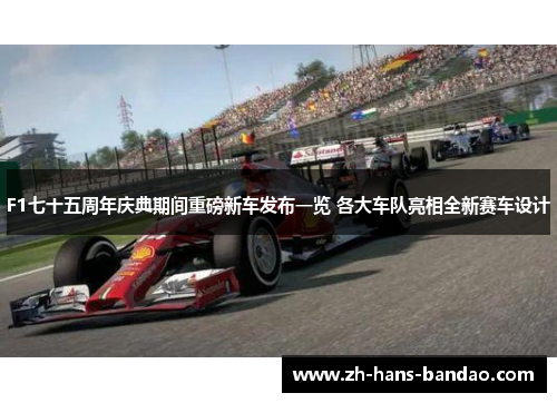 F1七十五周年庆典期间重磅新车发布一览 各大车队亮相全新赛车设计