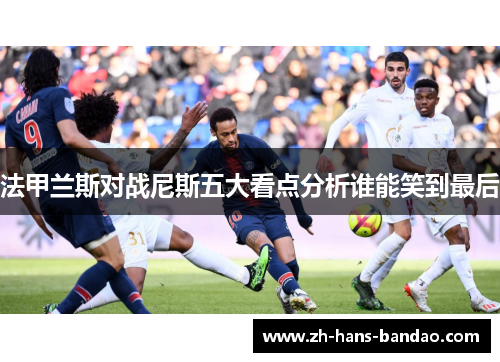 法甲兰斯对战尼斯五大看点分析谁能笑到最后