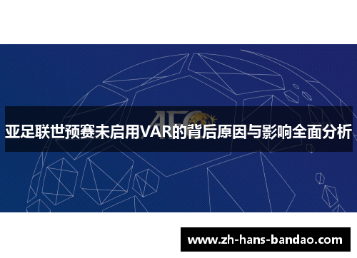 亚足联世预赛未启用VAR的背后原因与影响全面分析