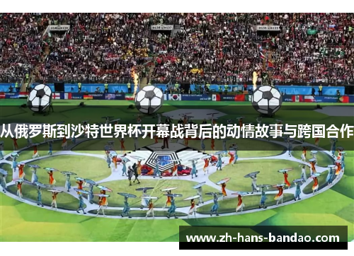 从俄罗斯到沙特世界杯开幕战背后的动情故事与跨国合作