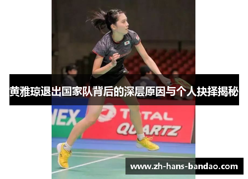 黄雅琼退出国家队背后的深层原因与个人抉择揭秘