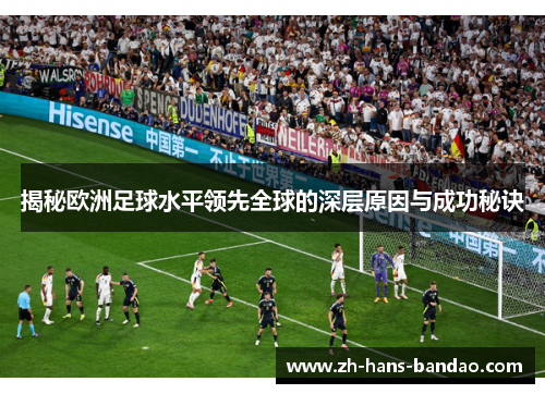 揭秘欧洲足球水平领先全球的深层原因与成功秘诀