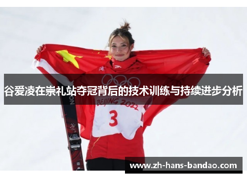 谷爱凌在崇礼站夺冠背后的技术训练与持续进步分析
